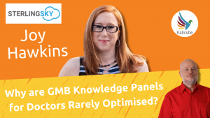 Thumbnail for The Reason Why Most Medical Practitioners (Like Doctors) Don’t Know the Significance of the GMB Knowledge Panel with Joy Hawkins - Kalicube Knowledge Nuggets.